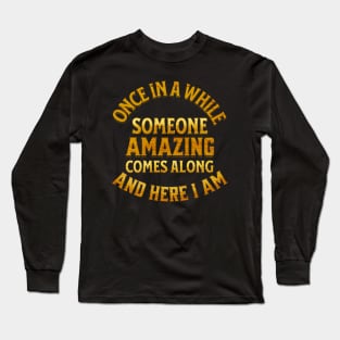 Once In A While Someone Amazing Comes Along And Here I Am Long Sleeve T-Shirt